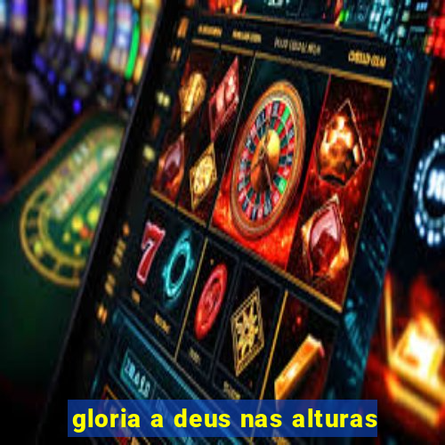 gloria a deus nas alturas